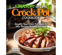 5 Ingredients or Less Crock Pot Cookbook: Simplify Your Crock Pot Cooks in 100+ Recipes Featuring Dishes From Buffalo Chicken Wraps, Coconut Curry ... Pictures Included (Slow Cooker Collection)