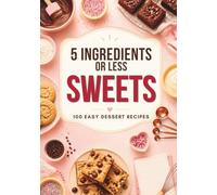 5 Ingredients or Less: Sweets: 100 Easy Dessert Recipes