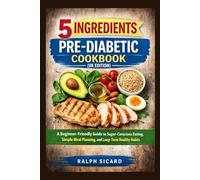5 INGREDIENTS PRE-DIABETIC COOKBOOK (UK EDITION): A Beginner-Friendly Guide to Sugar-Conscious Eating, Simple Meal Planning, and Long-Term Healthy Habits