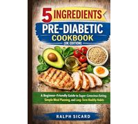 5 INGREDIENTS PRE-DIABETIC COOKBOOK (UK EDITION): A Beginner-Friendly Guide to Sugar-Conscious Eating, Simple Meal Planning, and Long-Term Healthy Habits