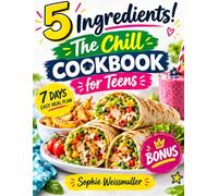5 Ingredients! The Chill Cookbook for Teens: Simple, Tasty & Fun Recipes for Breakfast, Lunch, Dinner, Snacks, Smoothies, Soups & Dessert