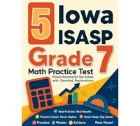 5 Iowa ISASP Grade 7 Math Practice Tests: Proven Practice for Top Scores with Detailed Explanations