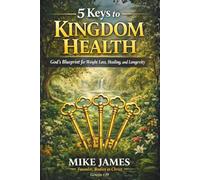 5 Keys to Kingdom Health: God's blueprint for Weight Loss, Healing and Longevity