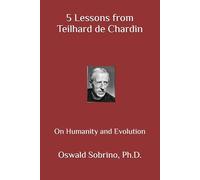 5 Lessons from Teilhard de Chardin: On Humanity and Evolution: 25 (5 Lessons from Great Thinkers)