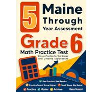 5 Maine Through Year Assessment Grade 6 Math Practice Tests: Proven Practice for Top Scores with Detailed Explanations