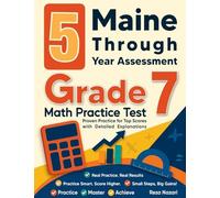 5 Maine Through Year Assessment Grade 7 Math Practice Tests: Proven Practice for Top Scores with Detailed Explanations