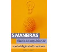 5 Maneiras Fáceis De Impulsionar Sua Inteligência Emocional (ebook)