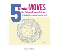 5 Mental Moves - Für deine achtsame Präsenz: Ein Workbook für Frauen in Familie und Beruf