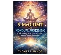 5-MeO DMT and Nondual Awakening: 5-MeO-DMT, Ego Death, Spirituality, and the Science of Nondual Consciousness