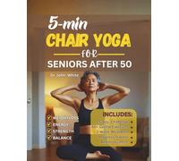 5-MIN CHAIR YOGA FOR SENIORS AFTER 50: Simple Home Exercises to Reclaim Strength, Balance, and Energy in 15 Days
