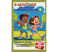 5-MINÜTIGE INSPIRIERENDE TENNISGESCHICHTEN FÜR KINDER: Kurzgeschichten zum Lachen, Lernen und Mitfiebern - für junge Tennisliebhaber