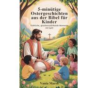 5-minütige Ostergeschichten aus der Bibel für Kinder: Fröhliche, glaubensstärkende Momente mit Gott
