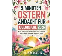 5-MINÜTIGE OSTERN ANDACHT FÜR JUGENDLICHE 2026: Kurze Gedankenimpulse, die Ihnen helfen, Sinn und Glauben zu finden und durch das Gebet mit anderen in Verbindung zu treten.