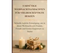 5-MINÜTIGE WEIHNACHTSANDACHTEN FÜR VIELBESCHÄFTIGTE HERZEN: Schnelle tägliche Ermutigung, um in dieser Weihnachtszeit Frieden, Freude und Gottes Gegenwart zu finden