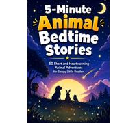 5-Minute Animal Bedtime Stories for Kids: 50 Short and Heartwarming Animal Adventures for Sleepy Little Readers