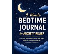 5-Minute Bedtime Journal for Anxiety Relief: Calm Your Mind, Reduce Stress, and Sleep Better in Just 5 Minutes a Day