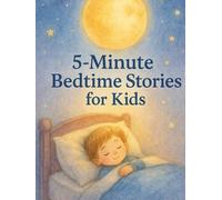 5-Minute Bedtime Stories for Kids Ages 3-7: Calm, Soothing Stories to Help Children Fall Asleep Fast and Sleep Peacefully All Night