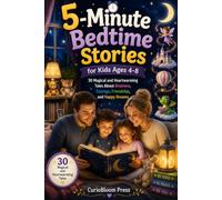 5-Minute Bedtime Stories for Kids Ages 4-8: 30 Magical and Heartwarming Tales About Kindness, Courage, Friendship, and Happy Dreams