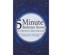 5 Minute Bedtime Stories in French and English for Kids: A Bilingual Bed Time Book For Toddlers to Children (French Books for Kids)
