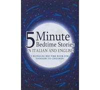 5 Minute Bedtime Stories in Italian and English for Kids: A Bilingual Bed Time Book For Toddlers to Children (Italian Books for Kids)