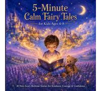 5-Minute Calm Fairy Tales for Kids Ages 4-8: 30 Non-Scary Bedtime Stories That Build Kindness, Courage, Gratitude, and Confidence