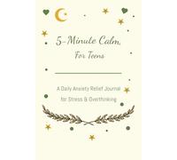 5-Minute Calm for Teens, A Daily Anxiety Relief Journal for Stress & Overthinking: Quick Daily Prompts, Coping Tools & Mindfulness Exercises to Ease Anxiety, Improve Focus, and Feel More in Control