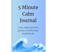 5 Minute Calm Journal: Daily reflections for peace, mindfulness, and gratitude. Perfect for beginners or anyone looking to reduce stress and reconnect with a sense of calm.