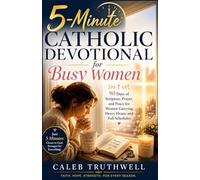 5-Minute Catholic Devotional for Busy Women: 90 Days of Scripture, Prayer, and Peace for Women Carrying Heavy Hearts and Full Schedules (Faith Devotionals)