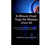 5-Minute Chair Yoga for Women Over 60: Safe Daily Seated Exercises to Improve Balance, Ease Stiff Joints, Build Strength, Increase Flexibility & Stay Active