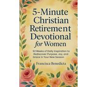 5 Minute Christian Retirement Devotional for Women: 52 Weeks of Daily Inspiration to Rediscover Purpose Joy and Grace in Your New Season