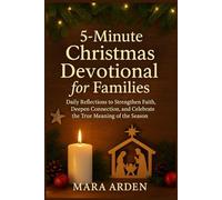 5-Minute Christmas Devotional for Families: Daily Reflections to Strengthen Faith, Deepen Connection, and Celebrate the True Meaning of the Season