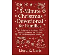 5 - Minute Christmas Devotional for Families: Daily Reflections to Strengthen Faith, Deepen Connection, and Celebrate the True Meaning of the Season
