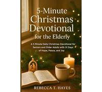5-MINUTE CHRISTMAS DEVOTIONAL FOR THE ELDERLY: A 5 Minute Daily Christmas Devotional for Seniors and Older Adults with 31 Days of Hope, Peace, and Joy.