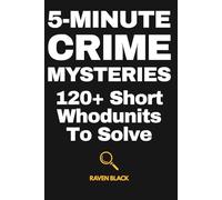 5-Minute Crime Mysteries: 120+ Short Whodunits to Solve | Test Your Detective Skills with Hidden Clues, Clever Twists, and Interactive Crime Puzzles (Crime Mysteries To Solve)