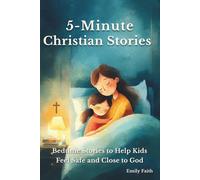 5-Minute Cristian Stories: Quick Bedtime Stories to Help Kids Feel Calm, Safe, and Close to God (Faith & Feelings Stories for Kids)