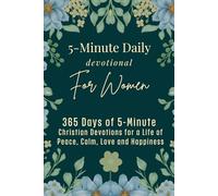 5-Minute Daily Devotional for Women: 365 Days of 5-Minute Christian Devotions for a Life of Peace, Calm, Love and Happiness. Get Daily Restoration, Strength, Inspiration and Faith for Real Life