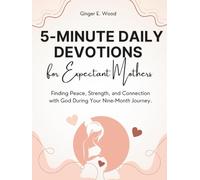 5-Minute Daily Devotions for Expectant Mothers: Finding Peace, Strength, and Connection with God During Your Nine-Month Journey.