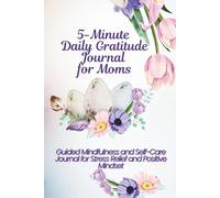 5 Minute Daily Gratitude Journal for Moms: Guided Mindfulness and Self-Care Journal for Stress Relief and Positive Mindset: Daily Reflection Planner for Self-Love, Happiness, and Mindfulness Beginners