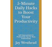 5-Minute Daily Hacks to Boost Your Productivity: Self-Improvement & Productivity Tips for Busy Professionals