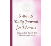 5 Minute Daily Journal for Women: Because Self-Care Is The Ultimate Power Move