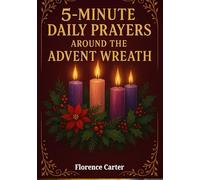 5-Minute Daily Prayers Around the Advent Wreath: Simple Scripture-Based Devotions of Hope, Peace, Joy, and Love to Prepare Your Heart for Christmas