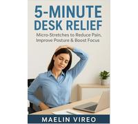 5-Minute Desk Relief: Micro-Stretches to Reduce Pain, Improve Posture & Boost Focus (The Vital Balance Series: Balance Your Body. Nourish Your Life)