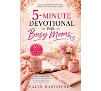 5-MINUTE DEVOTIONAL FOR BUSY MOMS: 365 Short Scripture Readings, Powerful Prayers & Daily Reflections for Women to Relieve Stress, Renew Faith, & Find Peace