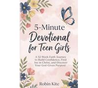 5-Minute Devotional for Teen Girls: A 52-Week Faith Journey to Build Confidence, Find Joy in Christ, and Discover Your God-Given Purpose