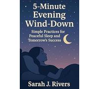 5-Minute Evening Wind-Down: Simple Practices for Peaceful Sleep and Tomorrow's Success (5-Minute Wellness Series)