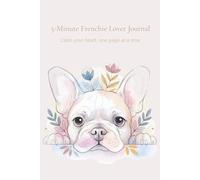 5-Minute Frenchie Lover Journal: 120-Page Lined Notebook for Daily Gratitude & Reflection: A Guided French Bulldog Notebook for Cozy Moments, Calm ... Joy - Perfect for Dog Moms and Mindful Living
