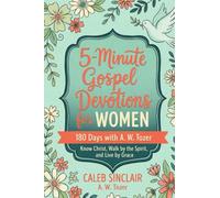5-Minute Gospel Devotions for Women: 180 Days with A. W. Tozer to Know Christ, Walk by the Spirit, and Live by Grace