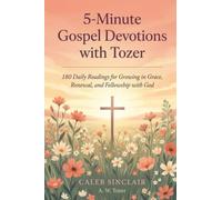5-Minute Gospel Devotions with Tozer: 180 Daily Readings for Growing in Grace, Renewal, and Fellowship with God