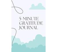 5-Minute Gratitude Journal: A Daily Affirmation Guide To Bring Happiness, Joy And Positivity Into Your Life