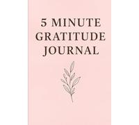5 Minute Gratitude Journal: A Simple Daily Book to Cultivate Positivity, Mindfulness, and Happiness, self reflection, positive mindset, mental health, daily affirmations, mindful living
